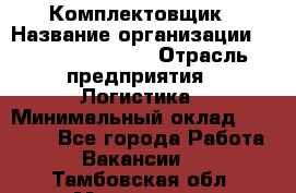 Комплектовщик › Название организации ­ Fusion Service › Отрасль предприятия ­ Логистика › Минимальный оклад ­ 25 000 - Все города Работа » Вакансии   . Тамбовская обл.,Моршанск г.